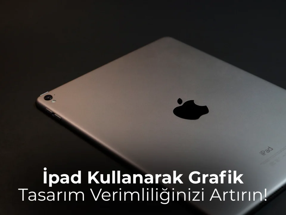 İpad Kullanarak Grafik Tasarım Verimliliğinizi Artırın!