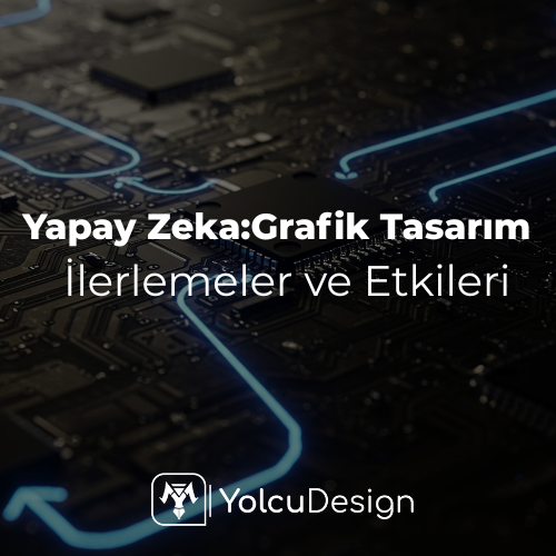 Yapay Zeka ve Grafik Tasarımı: İlerlemeler ve Etkileri